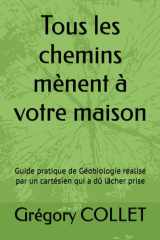 Tous les chemins mènent à votre maison: Guide pratique de Géobiologie réalisé par un cartésien qui a dû lâcher prise cover image