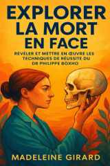 EXPLORER LA MORT EN FACE: Révéler Et Mettre En Œuvre Les Techniques De Réussite Du Dr Philippe Boxho (French Edition) cover image
