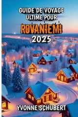 Guide de Voyage Ultime Pour Rovaniemi 2025: La ville natale du Père Noël, les aurores boréales et les aventures en Laponie (French Edition) cover image
