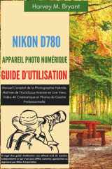 Nikon D780 Appareil Photo Numérique Guide d'Utilisation: Manuel Complet de la Photographie Hybride, Maîtrise de l’Autofocus Avancé en Live View, Vidéo ... de Qualité Professionnelle. (French Edition) cover image