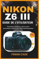Nikon Z6 III Guide de l'Utilisateur Paramètres principaux, mise au point automatique, vidéo et techniques de photographie professionnelle cover image