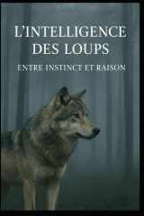 l'intelligence des loups: Entre instinct et raison cover image