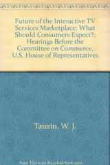 The Future of the Interactive Television Services Market Place What Should Consumers Expect?: Congressional Hearing cover image