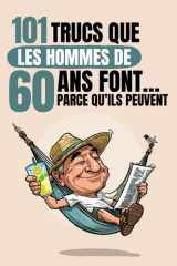 101 trucs que les hommes de 60 ans font… parce qu’ils peuvent: Un livre drôle et décalé, idéal pour célébrer les 60 ans avec autodérision et bonne humeur. Fous rires garantis ! (French Edition) cover image