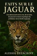 Faits Sur Le Jaguar: À la découverte de la vie, de la lutte, du pouvoir et de la mystique du prédateur de la forêt tropicale. cover image