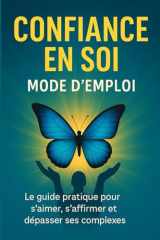 Confiance en soi : Mode d’emploi: Le guide pratique pour s’aimer, s’affirmer et dépasser ses complexes cover image