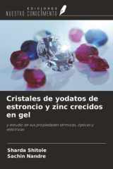 Cristales de yodatos de estroncio y zinc crecidos en gel: y estudio de sus propiedades térmicas, ópticas y eléctricas (Spanish Edition) cover image