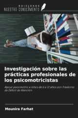 Investigación sobre las prácticas profesionales de los psicomotricistas: Apoyo psicomotriz a niños de 6 a 12 años con Trastorno de Déficit de Atención (Spanish Edition) cover image