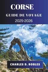 CORSE GUIDE DE VOYAGE 2025-2026: Explorez la vie insulaire française à travers les villes côtières, les sentiers de montagne, les saveurs locales et les voyages culturels (French Edition) cover image