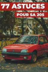 77 ASTUCES POUR SA 205: Ce nouveau livre révèle les secrets les mieux gardés de la PEUGEOT 205. (French Edition) cover image