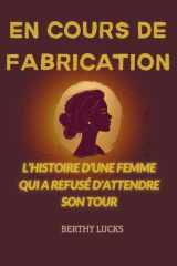 EN COURS DE FABRICATION: L’histoire d’une femme qui a refusé d’attendre son tour (French Edition) cover image