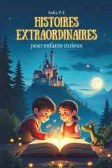 Histoires extraordinaires pour enfants curieux: Contes magiques et aventures fantastiques pour les enfants de 8 à 14 ans – dragons, châteaux, mystères et imagination sans limite ! cover image