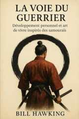 La voie du guerrier: Développement personnel et art de vivre inspirés des samouraïs cover image