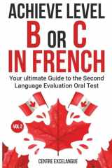 Achieve Level B or C: The Ultimate Guide to the Second Language Evaluation Oral Test – Volume 2 (Second Language Tests in the Canadian Public Service) (French Edition) cover image