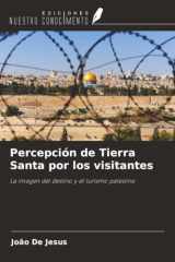 Percepción de Tierra Santa por los visitantes: La imagen del destino y el turismo palestino (Spanish Edition) cover image