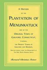 A History of the Plantation of Menunkatuck and of the Original Town of Guilford, Connecticut Comprising the Present Towns of Guilford and Madison, Written Largely from the Manuscripts of the Hon. Ralph Dunning Smyth cover image