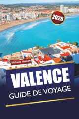 VALENCE GUIDE DE VOYAGE 2026: Découvrez les principales attractions, les monuments historiques, les plages et les itinéraires pour les visiteurs novices sur la côte méditerranéenne de l'Espagne cover image