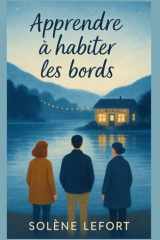 Apprendre à habiter les bords: Un roman sensible et lumineux sur la reconstruction, l’amitié et l’amour au bord d’un lac. (French Edition) cover image