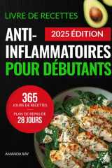 Livre de Recettes Anti-Inflammatoires pour Débutants: 365 Jours de Recettes Délicieuses pour Réduire l'Inflammation et Renforcer la Santé Immunitaire et Globale. Avec un Plan de Repas de 28 Jours cover image