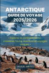 GUIDE DE VOYAGE EN ANTARCTIQUE 2025/2026: « Explorez le continent blanc : croisières, faune, aventure et voyages uniques » (French Edition) cover image