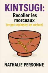 Kintsugi : Recoller les morceaux (et pas seulement en surface): Un guide sensible pour celles et ceux qui veulent enfin se réparer sans se trahir ... by Nathalie PERSONNE) (French Edition) cover image