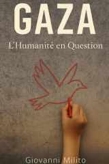 GAZA : L'Humanité en Question: "Conflit israélo-palestinien" - "Moyen-Orient" - "crise humanitaire Palestine" - "Enfant de Gaza" cover image