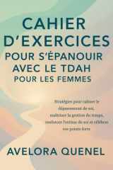 CAHIER D'EXERCICES POUR S'ÉPANOUIR AVEC LE TDAH POUR LES FEMMES: Stratégies pour calmer le dépassement de soi, maîtriser la gestion du temps, ... et célébrer vos points forts (French Edition) cover image