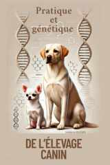 PRATIQUE ET GENETIQUE DE L'ELEVAGE CANIN: Comprendre, élever et transmettre cover image