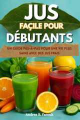 JUS FAÇILE POUR DÉBUTANTS: Un guide pas-à-pas pour une vie plus saine avec des jus frais cover image