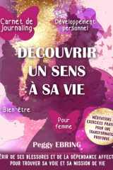 Carnet de journaling bien-être et développement personnel pour femme - Découvrir un sens à sa vie: Guérir de ses blessures et de la dépendance ... sa voie et sa mission de vie (French Edition) cover image