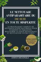LE NETTOYAGE ANTIPARASITAIRE DU DR SEBI EN TOUTE SIMPLICITÉ: Le programme complet de détoxification naturelle pour éliminer les parasites, restaurer ... et revitaliser votre corps (French Edition) cover image