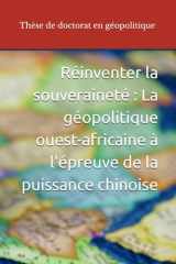 Réinventer la souveraineté : La géopolitique ouest-africaine à l'épreuve de la puissance chinoise: Thèse de doctorat en géoplitique cover image