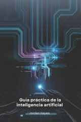 Guía práctica de la inteligencia artificial - Herramientas para innovar y crear con IA cover image