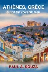 ATHÈNES, GRÈCE GUIDE DE VOYAGE 2026: Itinéraires, trésors cachés, excursions d'une journée, gastronomie et vie nocturne, promenades dans les quartiers, cartes et conseils locaux cover image