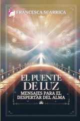 El Puente de Luz - Mensajes para el Despertar del Alma - Palabras recibidas del Más Allá para atravesar el miedo, la soledad y el tiempo cover image