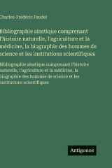 Bibliographie alsatique comprenant l'histoire naturelle, l'agriculture et la médicine, la biographie des hommes de science et les institutions ... et la médicine, la biograph (French Edition) cover image