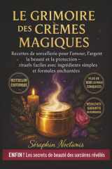 Le Grimoire des Crèmes Magiques - Recettes de sorcellerie pour l'amour, l'argent, la beauté et la protection - rituels faciles avec ingrédients simples et formules enchantées cover image