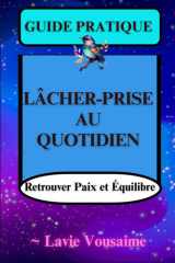 GUIDE PRATIQUE : LÂCHER-PRISE AU QUOTIDUEN: Retrouver Paix et Équilibre (French Edition) cover image