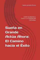 Sueña en Grande Actúa Ahora - El Camino hacia el Éxito: COMO ALCANZAR EL ÉXITO Y LA SUPERACIÓN PERSONAL cover image