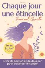 Chaque jour une étincelle, journal guidé: Livre de soutien et de douceur pour traverser le cancer - 30 jours d’écriture, de gratitude et de résilience pour les personnes malades et leurs proches cover image