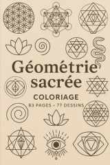 Mon Cahier de coloriage – Géométrie Sacrée: 77 dessins uniques pour méditer, se détendre et éveiller sa créativité cover image