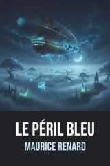 Le Péril bleu Maurice Renard - Édition Originale et Intégrale avec biographie de l'auteur: Roman de science-fiction, policier et satirique mêlant ... dans la campagne du Bugey (French Edition) cover image