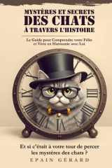 Mystères et Secrets des Chats à travers l'Histoire: Le Guide pour Comprendre votre Félin et vivre en Harmonie avec Lui (French Edition) cover image