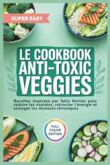 Le Cookbook Anti-toxic Veggies: Recettes inspirées par Sally Norton pour réduire les oxalates, retrouver l'énergie et soulager les douleurs chroniques (French Edition) cover image