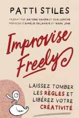 Improvise Freely Laissez Tomber Les Règles Et Libérez Votre Créativité cover image