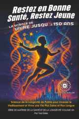 Restez en Bonne Santé, Restez Jeune - La Science de Vivre jusqu’à 150 Ans: Science de la Longévité de Pointe pour Inverser le Vieillissement et Vivre une Vie Plus Saine et Plus Longue (French Edition) cover image