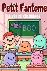 Petit Fantôme: Livre de Coloriage Halloween Mignon et Kawaii pour Enfants et Adultes: Fantômes, Citrouilles et Sorcières | Cahier Créatif et Relaxant (French Edition) cover image