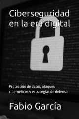 Ciberseguridad en la era digital - Protección de datos, ataques cibernéticos y estrategias de defensa cover image