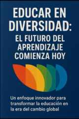 Educar en Diversidad - El Futuro del Aprendizaje Comienza Hoy: Un enfoque innovador para transformar la educación en la era del cambio global. cover image