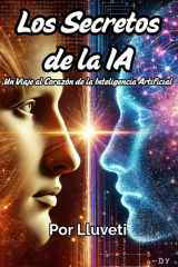 Los Secretos de la Ia - Un viaje fascinante al corazón de la inteligencia artificial que está transformando nuestro mundo cover image
